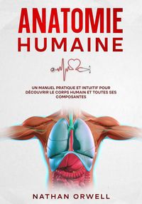 Produktbild: Anatomie Humaine: Un Manuel Pratique et Intuitif pour D&eacute;couvrir le Corps Humain et Toutes ses Composantes