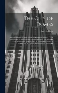 Produktbild: The City of Domes: A Walk With an Architect About the Courts and Palaces Of the Panama-Pacific International Exposition With A Discussion