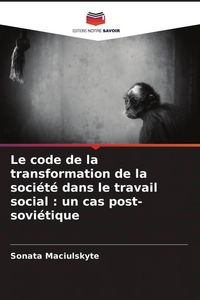 Produktbild: Le code de la transformation de la soci&eacute;t&eacute; dans le travail social : un cas post-sovi&eacute;tique