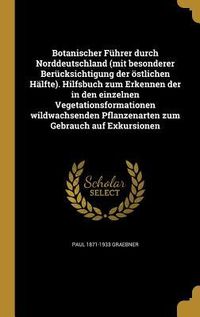 Produktbild: Botanischer F&uuml;hrer durch Norddeutschland (mit besonderer Ber&uuml;cksichtigung der &ouml;stlichen H&auml;lfte). Hilfsbuch zum Erkennen der in den einzelnen Vegetationsformationen wildwachsenden Pflanzenarten zum Gebrauch auf Exkursionen