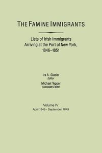 Produktbild: Famine Immigrants. Lists of Irish Immigrants Arriving at the Port of New York, 1846-1851. Volume IV, April 1849-September 1849