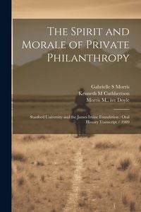 Produktbild: The Spirit and Morale of Private Philanthropy: Stanford University and the James Irvine Foundation: Oral History Transcript / 1989