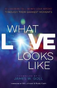 Produktbild: What Love Looks Like: 12 Leaders Tell When Love Broke Through Their Darkest Moments