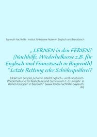 Produktbild: &bdquo; LERNEN in den FERIEN? (Nachhilfe, Wiederholkurse z.B. f&uuml;r Englisch und Franz&ouml;sisch in Bayreuth)&ldquo; Letzte Rettung oder Sch&uuml;lerqu&auml;lerei?