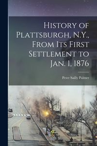 Produktbild: History of Plattsburgh, N.Y., From its First Settlement to Jan. 1, 1876