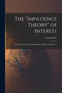 Produktbild: The "impatience Theory" of Interest; a Study of the Causes Determining the Rate of Interest ...