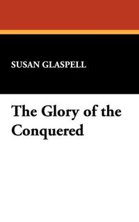 Produktbild: Glaspell, S: Glory of the Conquered