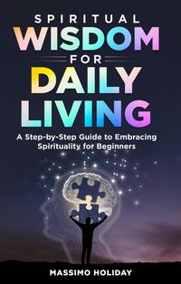 Produktbild: Spiritual Wisdom for Daily Living: A Step-by-Step Guide to Embracing Spirituality for Beginners