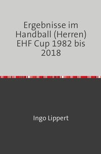 Bild vom Artikel Ergebnisse im Handball (Herren) EHF Cup 1982 bis 2018 vom Autor Ingo Lippert