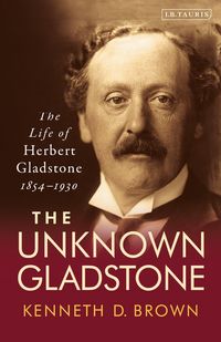 Produktbild: The Unknown GladstoneThe Life of Herbert Gladstone, 1854-1930