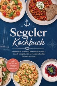 Produktbild: Segeler Kochbuch: Die leckersten Rezepte f&uuml;r die Komb&uuml;se an Bord - schnell, wenig Abwasch und seegangstauglich, f&uuml;r jeden Geschmack - inkl. Brote ohne