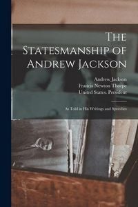 Produktbild: The Statesmanship of Andrew Jackson: As Told in his Writings and Speeches