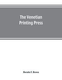 Produktbild: The Venetian printing press. An historical study based upon documents for the most part hitherto unpublished