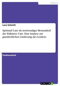 Produktbild: Spiritual Care als notwendiger Bestandteil der Palliative Care. Eine Analyse zur ganzheitlichen Linderung des Leidens