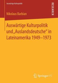 Produktbild: Ausw&auml;rtige Kulturpolitik und "Auslandsdeutsche" in Lateinamerika 1949-1973