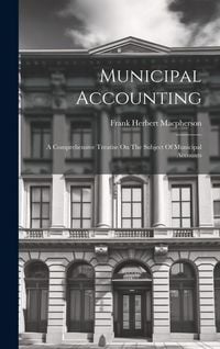Produktbild: Municipal Accounting: A Comprehensive Treatise On The Subject Of Municipal Accounts
