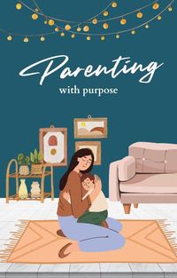 Produktbild: Parenting with Purpose: A Comprehensive Guide to Raising Happy, Confident Children
