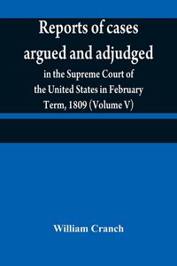 Produktbild: Reports of cases argued and adjudged in the Supreme Court of the United States in February Term, 1809 (Volume V)