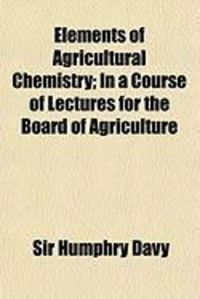 Produktbild: Elements of Agricultural Chemistry; In a Course of Lectures for the Board of Agriculture