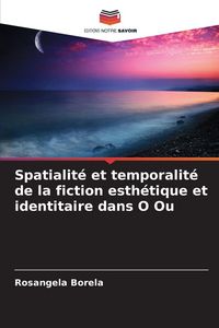 Produktbild: Spatialit&eacute; et temporalit&eacute; de la fiction esth&eacute;tique et identitaire dans O Ou