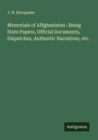 Produktbild: Memorials of Affghanistan : Being State Papers, Official Documents, Dispatches, Authentic Narratives, etc.