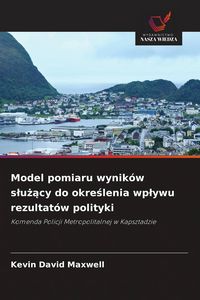 Produktbild: Model pomiaru wynik&oacute;w s&iquest;u&iquest;&iquest;cy do okre&iquest;lenia wp&iquest;ywu rezultat&oacute;w polityki