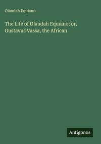 Produktbild: The Life of Olaudah Equiano; or, Gustavus Vassa, the African