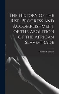 Produktbild: The History of the Rise, Progress and Accomplishment of the Abolition of the African Slave-Trade