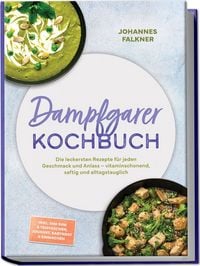 Produktbild: Dampfgarer Kochbuch: Die leckersten Rezepte f&uuml;r jeden Geschmack und Anlass &ndash; vitaminschonend, saftig und alltagstauglich &ndash; inkl. Dim Sum & Teigtaschen, Joghurt, Babykost & Einmachen