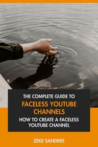 Produktbild: The Complete Guide to Faceless YouTube Channels: How to Create A Faceless YouTube Channel
