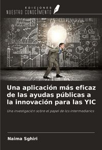 Produktbild: Una aplicaci&oacute;n m&aacute;s eficaz de las ayudas p&uacute;blicas a la innovaci&oacute;n para las YIC
