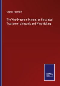 Produktbild: The Vine-Dresser's Manual, an Illustrated Treatise on Vineyards and Wine-Making