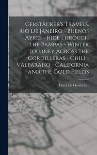 Produktbild: Gerst&auml;cker's Travels. Rio de Janeiro - Buenos Ayres - Ride Through the Pampas - Winter Journey Across the Cordilleras - Chili -Valparaiso - California