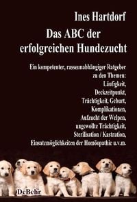 Produktbild: Das ABC der erfolgreichen Hundezucht - Ein kompetenter, rasseunabhängiger Ratgeber zu den Themen: Läufigkeit, Deckzeitpunkt, Trächtigkeit, Geburt, Kom
