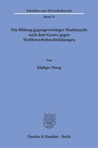 Produktbild: Die Bildung gegengewichtiger Marktmacht nach dem Gesetz gegen Wettbewerbsbeschr&auml;nkungen.
