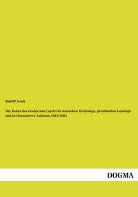 Produktbild: Die Reden des Grafen von Caprivi im deutschen Reichstage, preu&szlig;ischen Landtage und bei besonderen Anl&auml;ssen 1883-1893