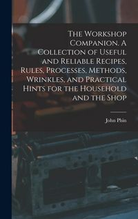 Produktbild: The Workshop Companion. A Collection of Useful and Reliable Recipes, Rules, Processes, Methods, Wrinkles, and Practical Hints for the Household and th