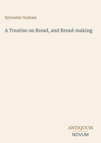 Produktbild: A Treatise on Bread, and Bread-making