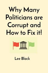 Produktbild: Why Many Politicians are Corrupt and How to Fix it!