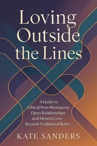 Produktbild: Loving Outside the Lines: A Guide to Ethical Non-Monogamy, Open Relationships, and Honest Love Beyond Traditional Rules