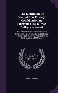 Produktbild: The Limitation Of Competition Through Combination As Illustrated In Railroad Self-government