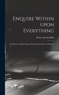 Produktbild: Enquire Within Upon Everything: to Which is Added: Enquire Within Upon Fancy Needlework ...