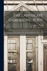 Produktbild: The Landscape Gardening Book [microform]: Wherein Are Set Down the Simple Laws of Beauty and Utility Which Should Guide the Development of All Grounds