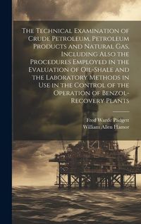 Produktbild: The Technical Examination of Crude Petroleum, Petroleum Products and Natural gas, Including Also the Procedures Employed in the Evaluation of Oil-shale and the Laboratory Methods in use in the Control of the Operation of Benzol-recovery Plants