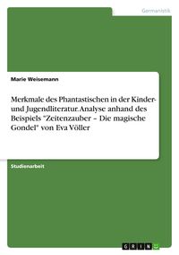 Produktbild: Merkmale des Phantastischen in der Kinder- und Jugendliteratur. Analyse anhand des Beispiels "Zeitenzauber - Die magische Gondel" von Eva V&ouml;ller