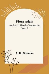 Produktbild: Flora Adair; or, Love Works Wonders. Vol.I