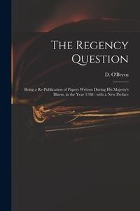 Produktbild: The Regency Question: Being a Re-publication of Papers Written During His Majesty's Illness, in the Year 1788: With a New Preface
