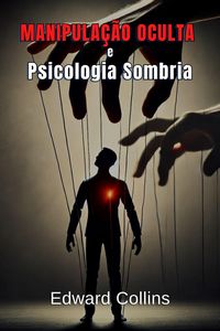 Produktbild: Manipula&ccedil;&atilde;o Oculta e Psicologia Sombria: T&eacute;cnicas Proibidas para Influenciar no Cotidiano