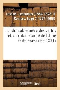 Produktbild: L'admirable m&egrave;re des vertus et la parfaite sant&eacute; de l'&acirc;me et du corps, &agrave; l'usage et &agrave; l'utilit&eacute;