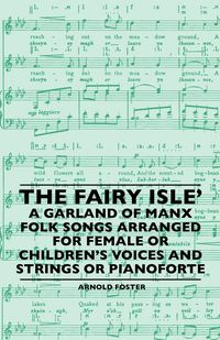 Produktbild: The Fairy Isle' A Garland Of Manx Folk Songs Arranged For Female Or Children's Voices And Strings Or Pianoforte